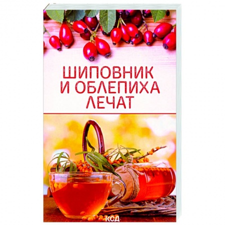 Лечебные свойства растений, минералов и т.д., книга Шиповник и облепиха лечат купить по скидке