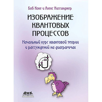 Изображение квантовых процессов. Начальный курс квантовой теории и рассуждений на диаграммах