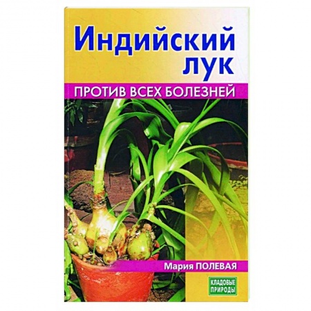 Популярная и нетрадиционная медицина, книга Индийский лук. Против всех болезней купить по скидке