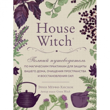 Колдовство. Практическая магия, книга House Witch. Полный путеводитель по магическим практикам для защиты вашего дома купить по скидке