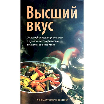 Высший вкус. Философия вегетарианства и лушие вегетарианские рецепты со всего мира