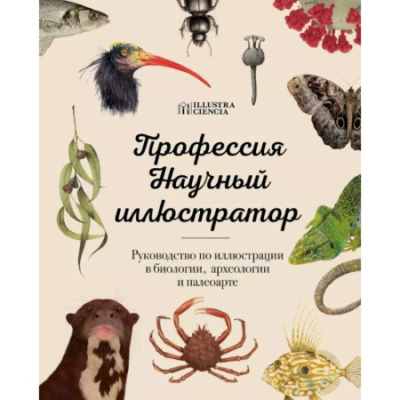 Живопись, книга Профессия — Научный иллюстратор. Руководство по иллюстрации в биологии, археологии и палеоарте купить по скидке