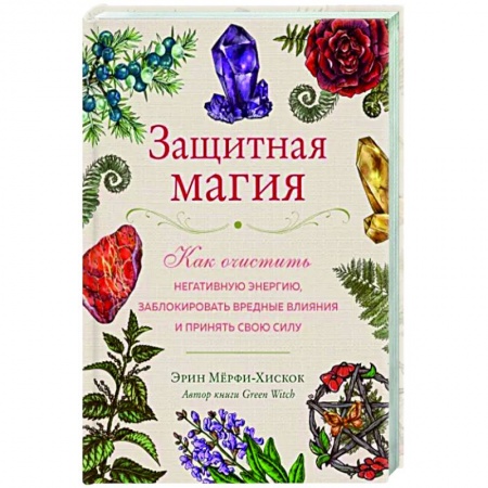 Камни, амулеты, талисманы, обереги, книга Защитная магия. Как очистить негативную энергию, заблокировать вредные влияния и принять свою силу купить по скидке
