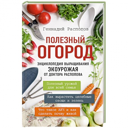 Общие работы по садоводству, книга Полезный огород. Энциклопедия выращивания экоурожая от доктора Распопова купить по скидке
