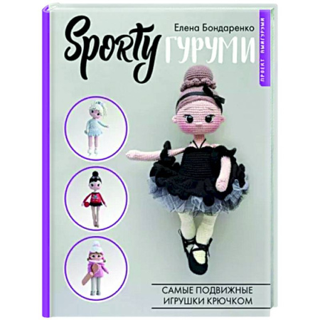 Мягкие игрушки. Куклы, книга SPORTYгуруми. Самые подвижные игрушки крючком. Проект амигуруми купить по скидке