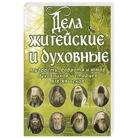 Православие, книга Дела житейские и духовные.Мудрость,доброта и юмор духовников и старцев купить по скидке