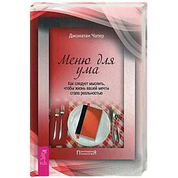 Меню для ума. Как следует мыслить, чтобы жизнь вашей мечты стала реальностью