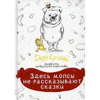Здесь мопсы не рассказывают сказки: дневник диванной королевы