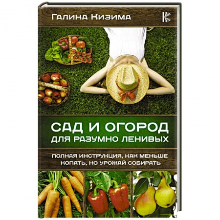 Защита растений от болезней и вредителей. Удобрения, книга Сад и огород для разумно ленивых. Полная инструкция, как меньше копать, но урожай собирать купить по скидке
