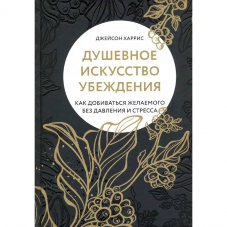 Психология личности, книга Душевное искусство убеждения. Как добиваться желае купить по скидке