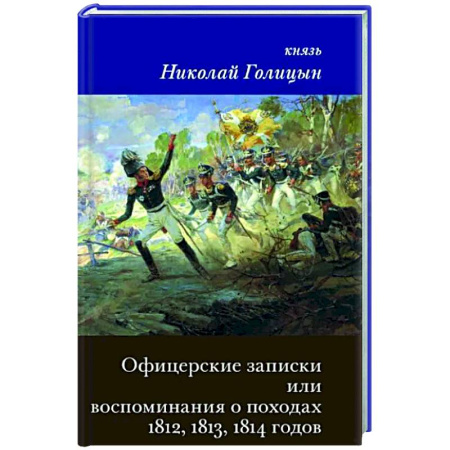 До XIX века, книга Офицерские записки или Воспоминания о походах 1812,1813,1814 годов Князя Н.Б. Голицына купить по скидке