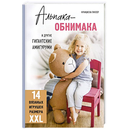Вязание, книга Альпака-обнимака и другие гигантские амигуруми. 14 вязаных игрушек размера XXL купить по скидке